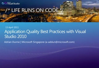 13 April 2011Application Quality Best Practices with Visual Studio 2010Adrian Dunne | Microsoft Singapore(a-addun@microsoft.com)