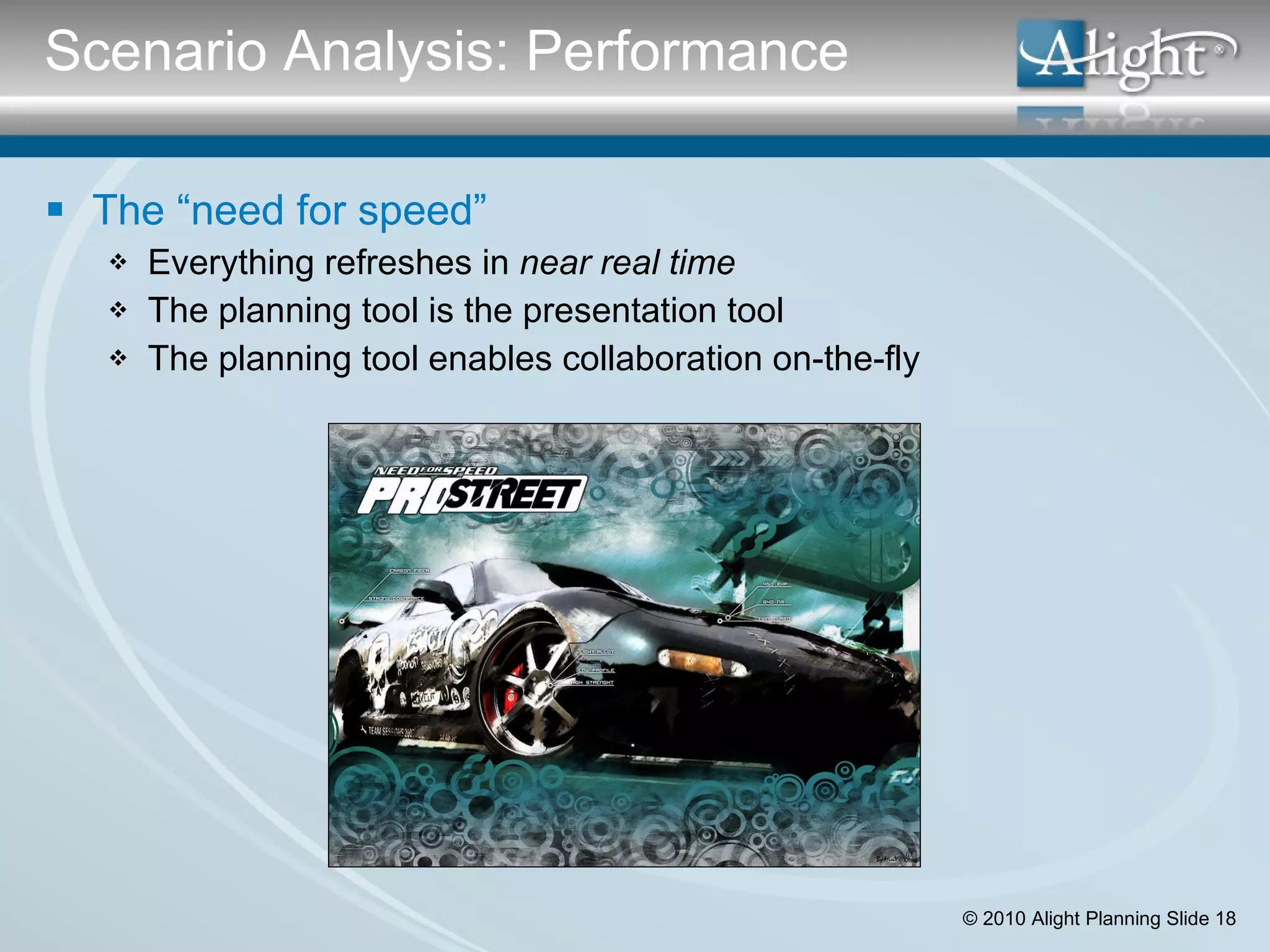 The “need for speed” Everything refreshes in  near real time The planning tool is the presentation tool The planning tool enables collaboration on-the-fly Scenario Analysis: Performance 