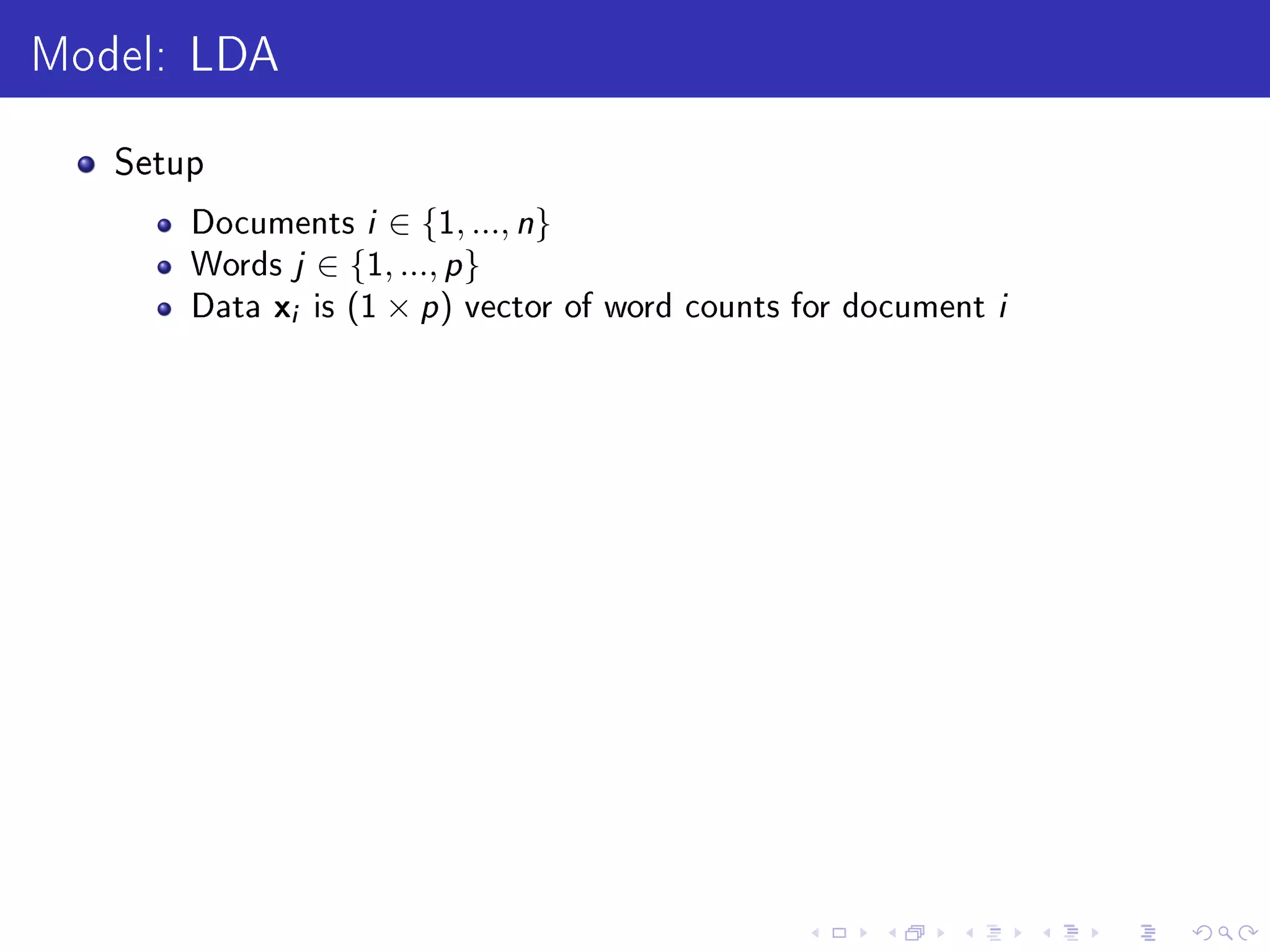 Model: LDA
Setup
Documents i ∈ {1, ..., n}
Words j ∈ {1, ..., p}
Data xi is (1 × p) vector of word counts for document i
 