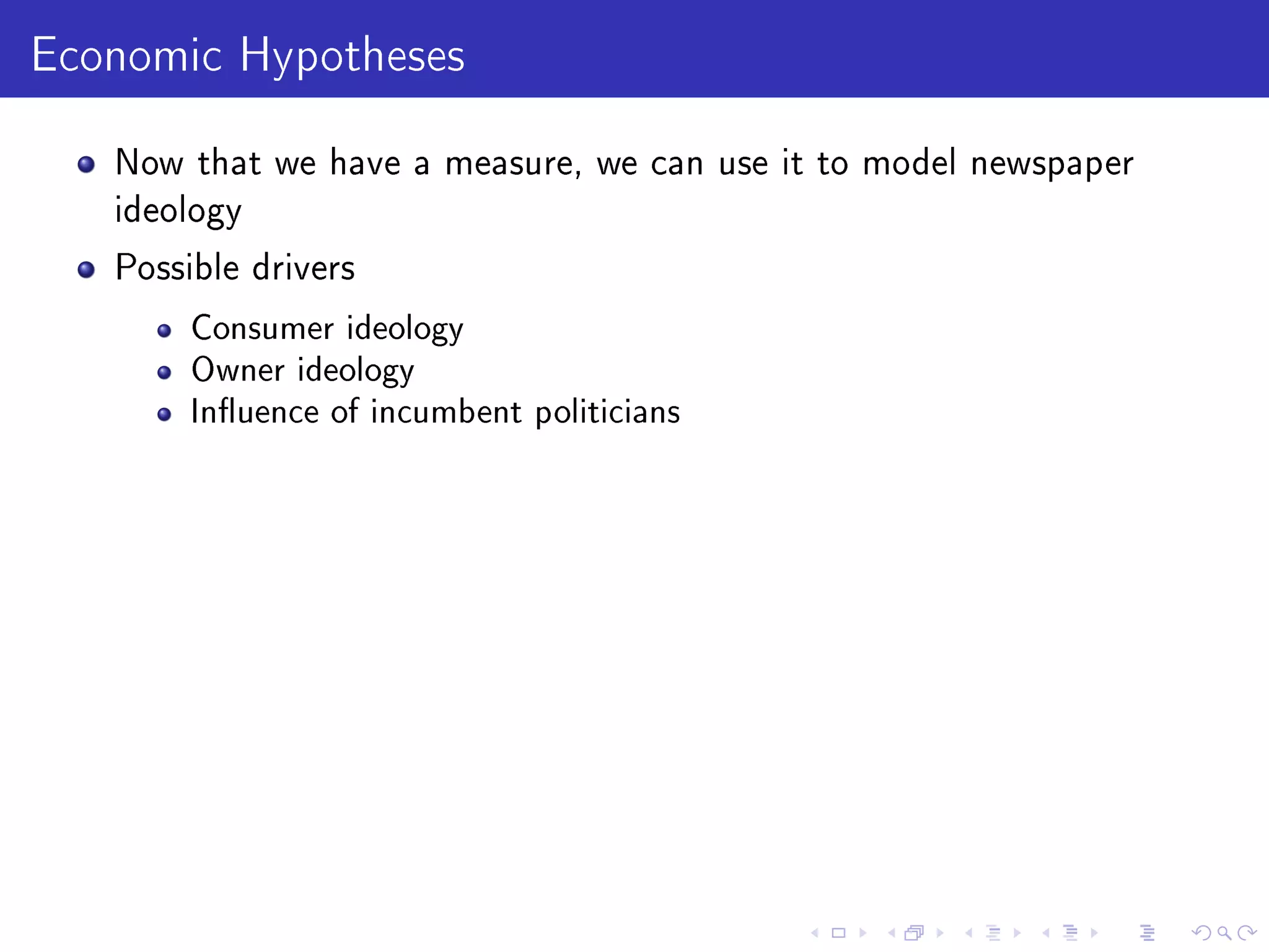Economic Hypotheses
Now that we have a measure, we can use it to model newspaper
ideology
Possible drivers
Consumer ideology
Owner ideology
Inuence of incumbent politicians
 