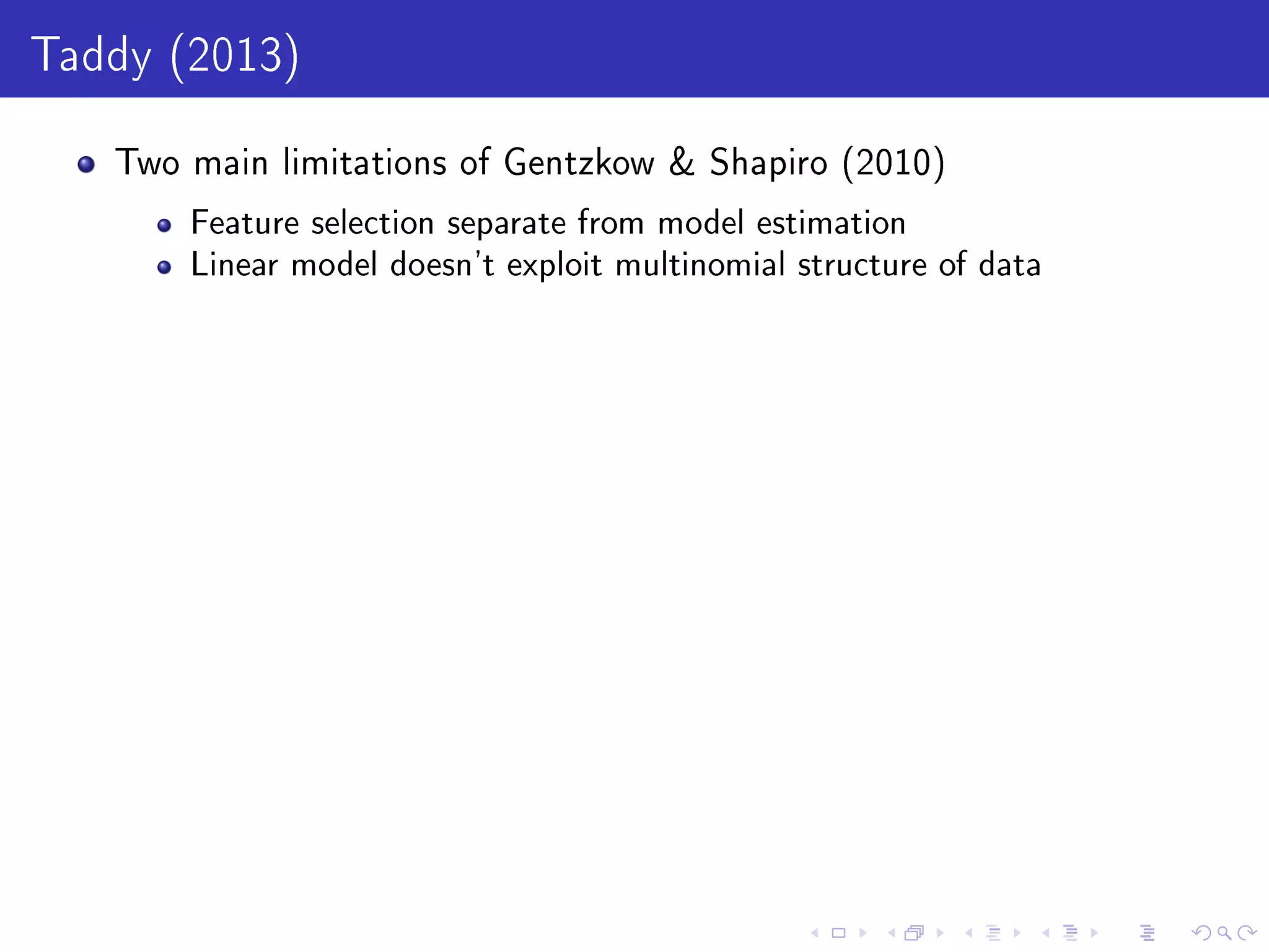 Taddy (2013)
Two main limitations of Gentzkow  Shapiro (2010)
Feature selection separate from model estimation
Linear model doesn't exploit multinomial structure of data
 