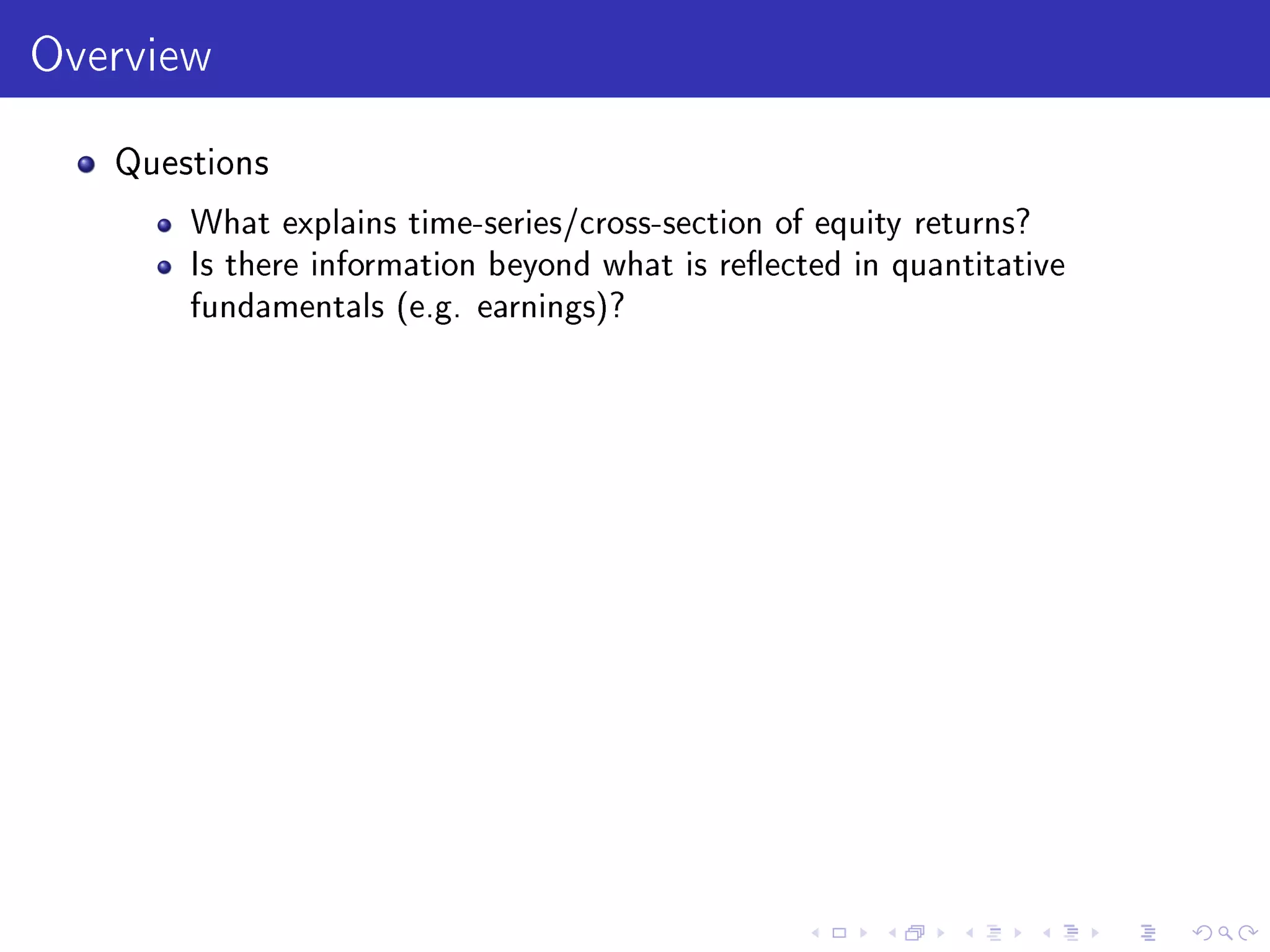 Overview
Questions
What explains time-series/cross-section of equity returns?
Is there information beyond what is reected in quantitative
fundamentals (e.g. earnings)?
 