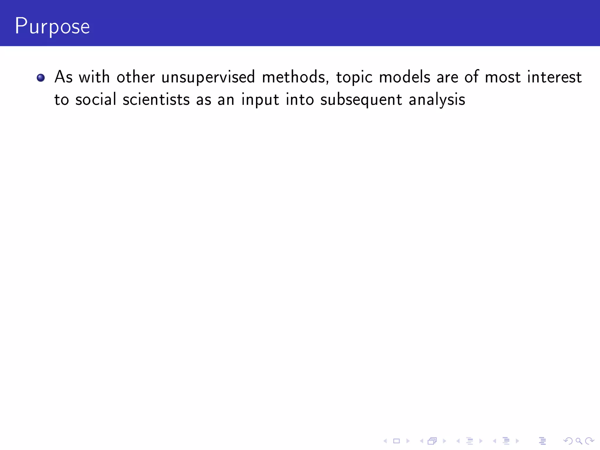 Purpose
As with other unsupervised methods, topic models are of most interest
to social scientists as an input into subsequent analysis
 