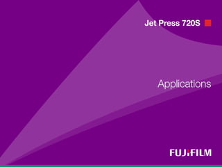 Jet Press 720S 
Applications  