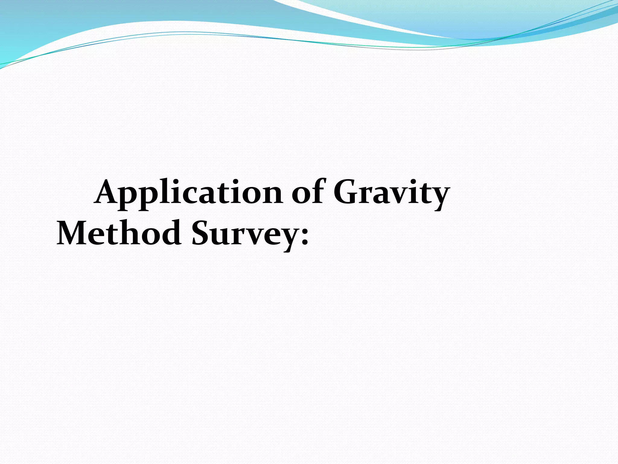 Application of Gravity
Method Survey:
 