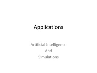 Applications
Artificial Intelligence
And
Simulations
 