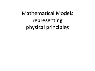 Mathematical Models
representing
physical principles
 