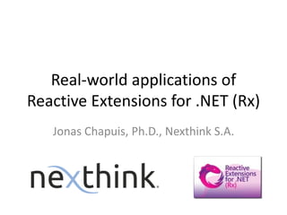 Real-world applications of
Reactive Extensions for .NET (Rx)
Jonas Chapuis, Ph.D., Nexthink S.A.

 