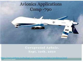 Guruprasad Aphale.
Sept. 10th, 2010
Guruprasad Aphale
1
Avionics Applications
Comp -790
http://www.airforce-technology.com/projects/predator/predator5.html
 