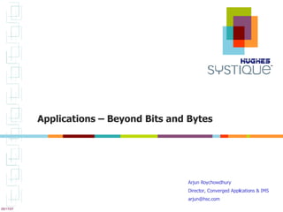 Applications – Beyond Bits and Bytes Arjun Roychowdhury  Director, Converged Applications & IMS [email_address] 