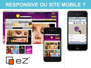 RESPONSIVE OU SITE MOBILE ?
 