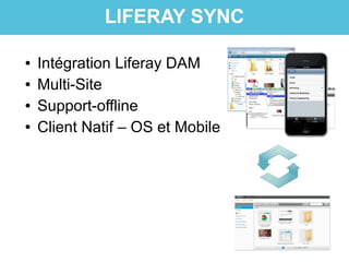 ● Intégration Liferay DAM
● Multi-Site
● Support-offline
● Client Natif – OS et Mobile
LIFERAY SYNC
 