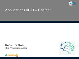 Applications of AI – Chatbot
Tushar B. Kute,
http://tusharkute.com
 