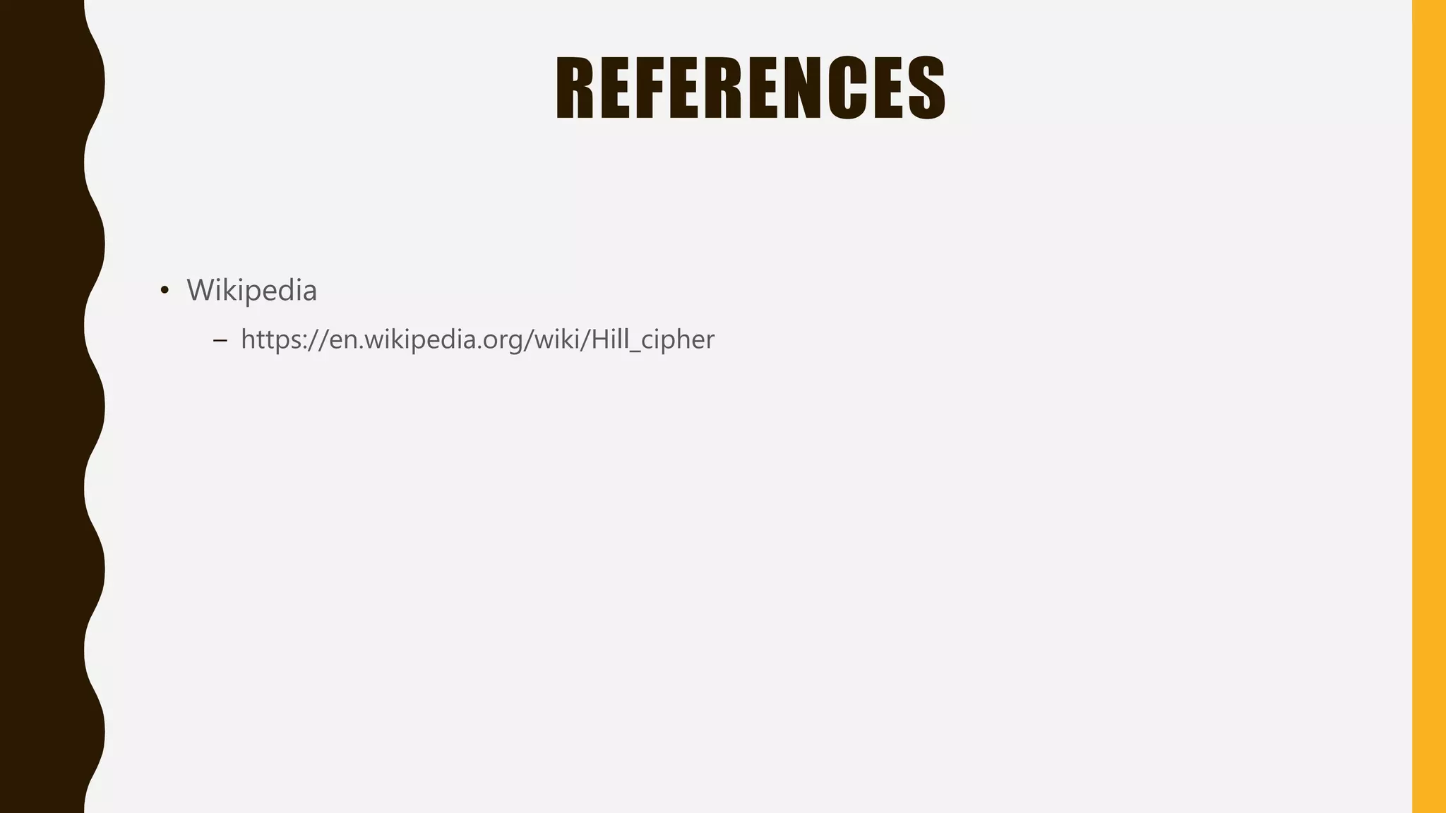 REFERENCES
• Wikipedia
– https://en.wikipedia.org/wiki/Hill_cipher
 