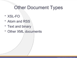 Other Document Types <ul><li>XSL-FO </li></ul><ul><li>Atom and RSS </li></ul><ul><li>Text and binary </li></ul><ul><li>Oth...