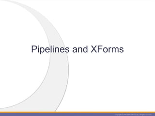 Pipelines and XForms 