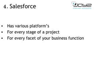 4.  Salesforce Has various platform’s For every stage of a project For every facet of your business function 