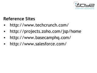 Reference Sites http://www.techcrunch.com/ http://projects.zoho.com/jsp/home http://www.basecamphq.com/ http://www.salesforce.com/ 