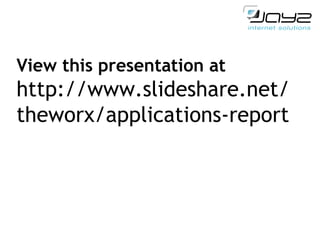 View this presentation at http://www.slideshare.net/ theworx/applications-report 