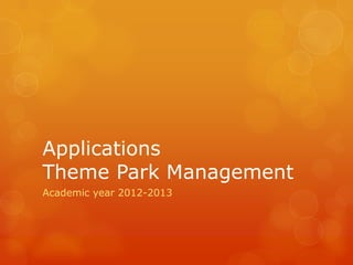Applications
Theme Park Management
Academic year 2012-2013
 