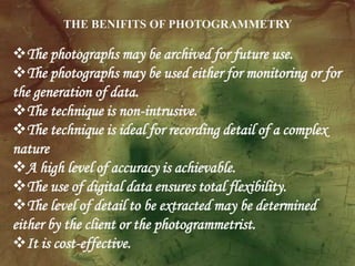 THE BENIFITS OF PHOTOGRAMMETRY The photographs may be archived for future use. 