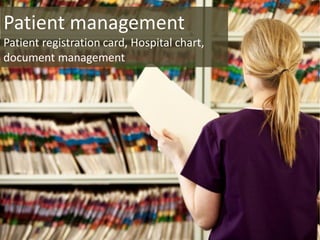 Patient management
Patient registration card, Hospital chart,
document management
 