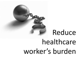 Reduce
     healthcare
worker’s burden
 