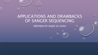 APPLICATIONS AND DRAWBACKS
OF SANGER SEQUENCING
PREPARED BY WAJID ALI SHAH
 