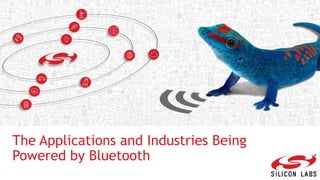 1
The Applications and Industries Being
Powered by Bluetooth
 