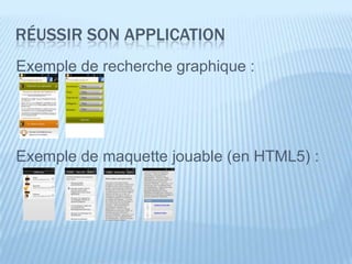 RÉUSSIR SON APPLICATION
Exemple de recherche graphique :




Exemple de maquette jouable (en HTML5) :
 