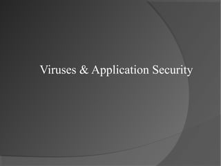 Viruses & Application Security
 