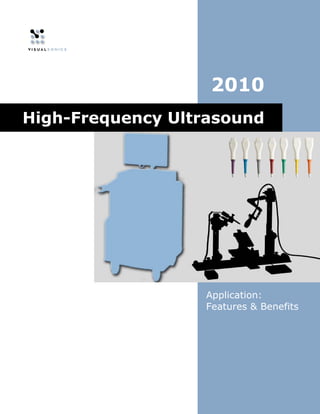 2010
High-Frequency Ultrasound




                  Application:
                  Features & Benefits
 