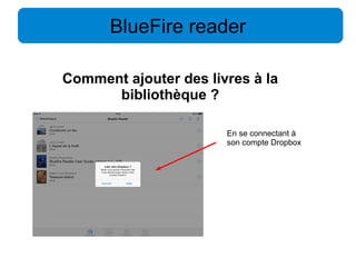 BlueFire reader 
Comment ajouter des livres à la 
bibliothèque ? 
En se connectant à 
son compte Dropbox 
 