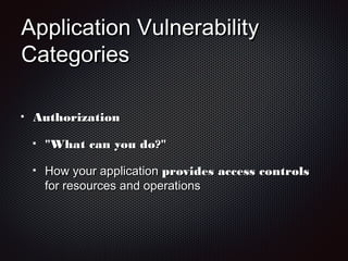 Application VulnerabilityApplication Vulnerability
CategoriesCategories
AuthorizationAuthorization
"What can you do?""What can you do?"
How your applicationHow your application provides access controlsprovides access controls
for resources and operationsfor resources and operations
 