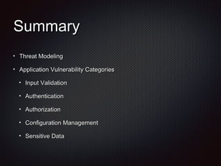 SummarySummary
Threat ModelingThreat Modeling
Application Vulnerability CategoriesApplication Vulnerability Categories
Input ValidationInput Validation
AuthenticationAuthentication
AuthorizationAuthorization
Configuration ManagementConfiguration Management
Sensitive DataSensitive Data
 