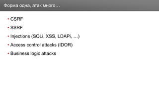 Заголовок
• CSRF
• SSRF
• Injections (SQLi, XSS, LDAPi, …)
• Access control attacks (IDOR)
• Business logic attacks
Форма одна, атак много…
 