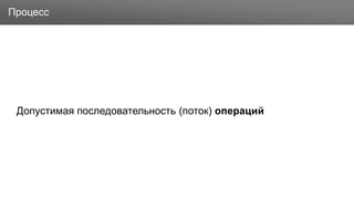 Заголовок
Допустимая последовательность (поток) операций
Процесс
 