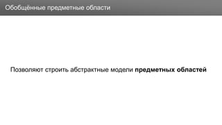 Заголовок
Позволяют строить абстрактные модели предметных областей
Обобщённые предметные области
 