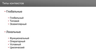 Заголовок
• Глобальные
• Глобальный
• Типовой
• Экземплярный
• Локальные
• Функциональный
• Операторный
• Условный
• Циклический
Типы контекстов
 