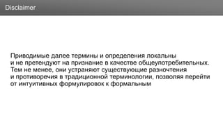 Заголовок
Приводимые далее термины и определения локальны
и не претендуют на признание в качестве общеупотребительных.
Тем не менее, они устраняют существующие разночтения
и противоречия в традиционной терминологии, позволяя перейти
от интуитивных формулировок к формальным
Disclaimer
 