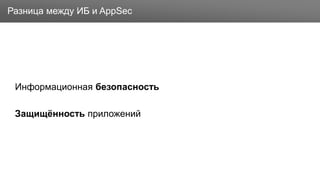 Заголовок
Информационная безопасность
Защищённость приложений
Разница между ИБ и AppSec
 