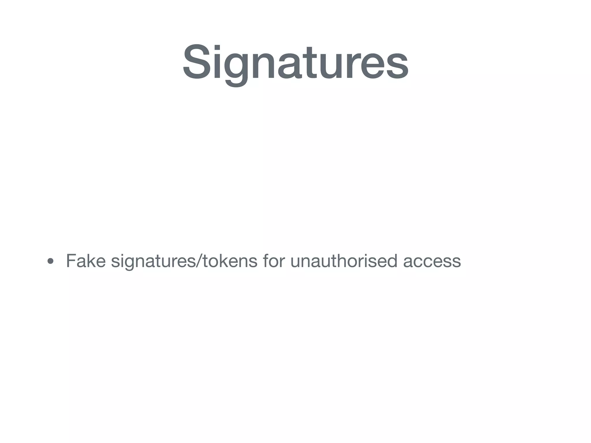 Signatures
• Fake signatures/tokens for unauthorised access
 