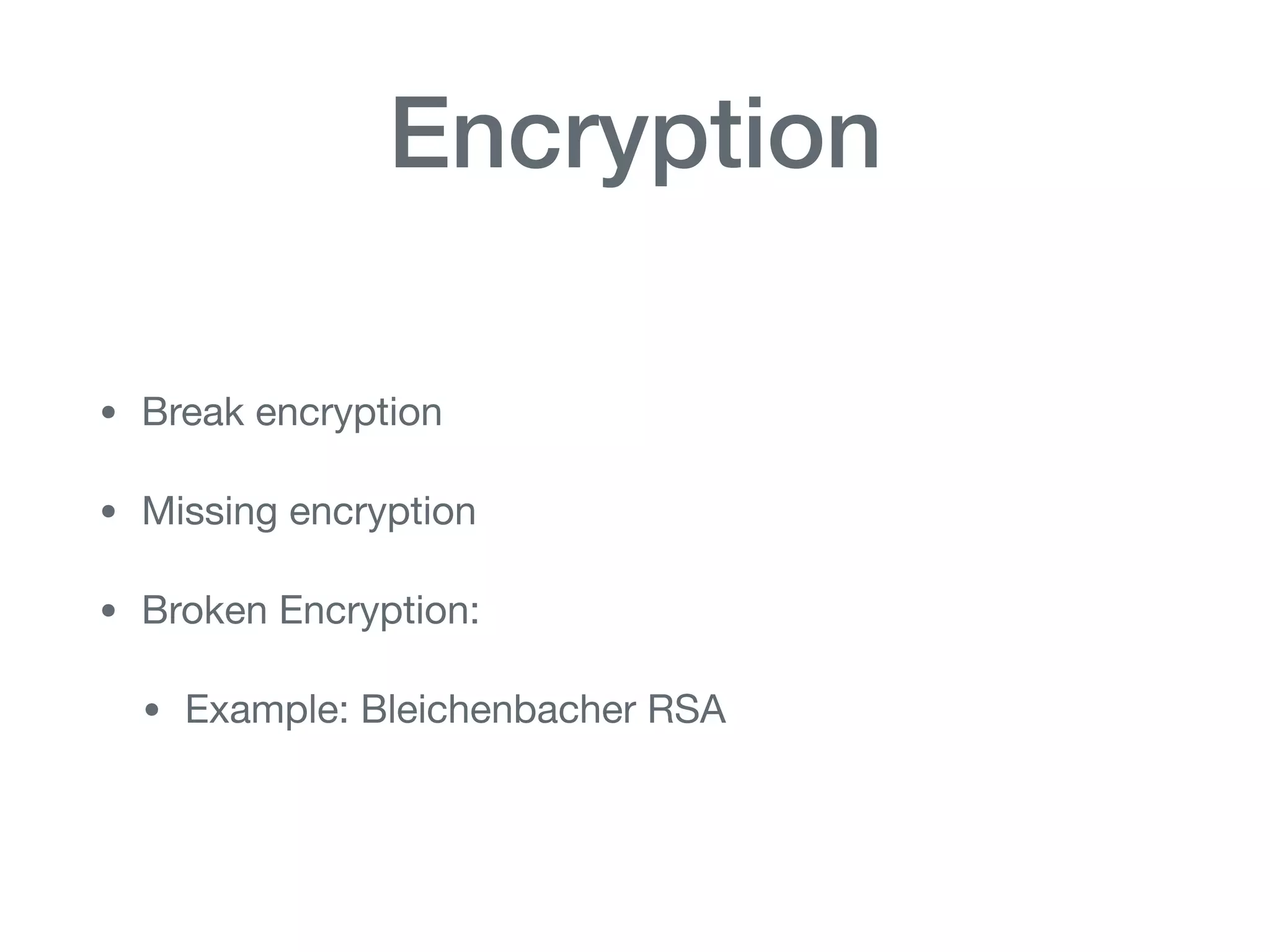 Encryption
• Break encryption

• Missing encryption

• Broken Encryption:

• Example: Bleichenbacher RSA
 