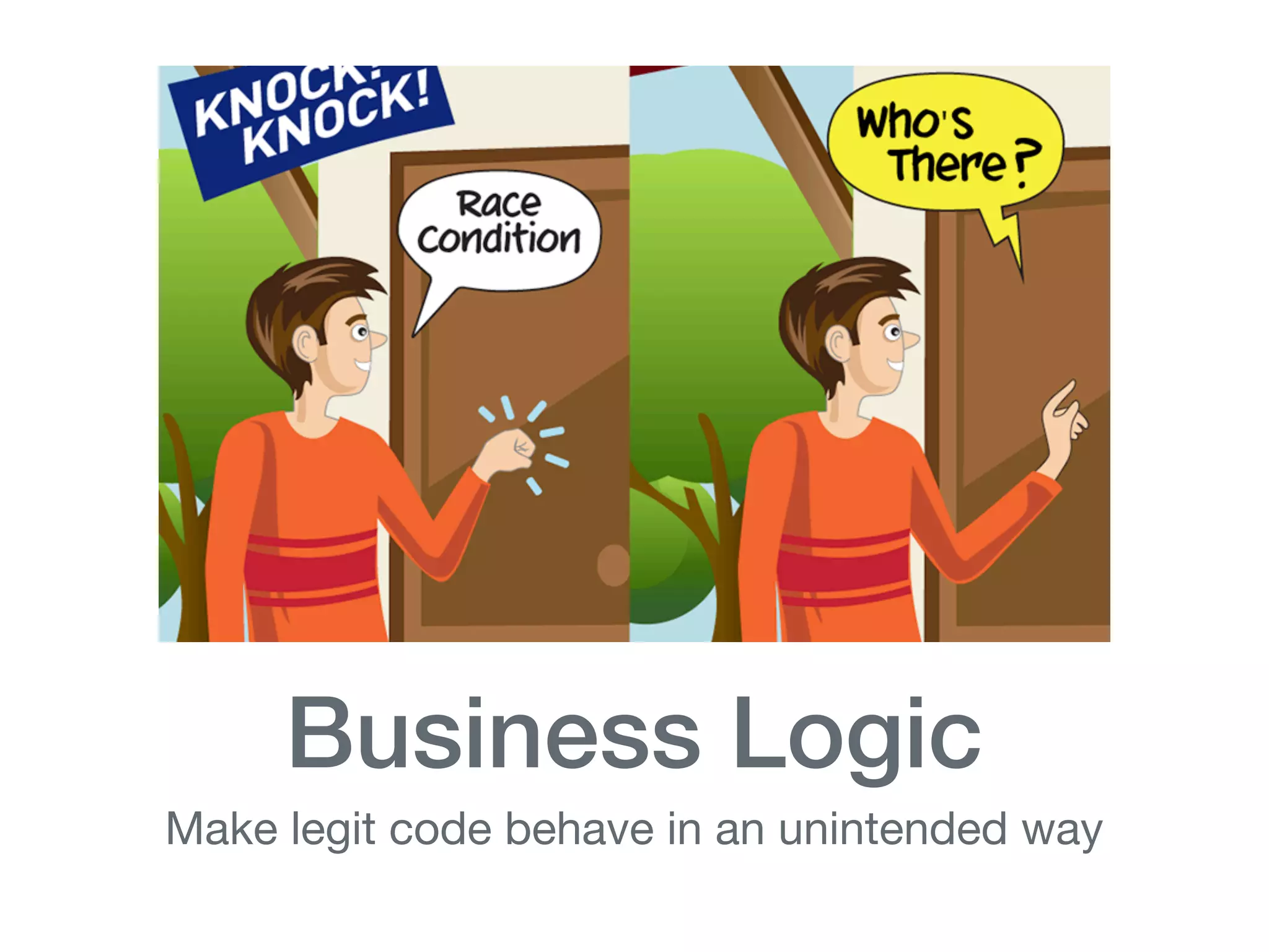Business Logic
Make legit code behave in an unintended way
 