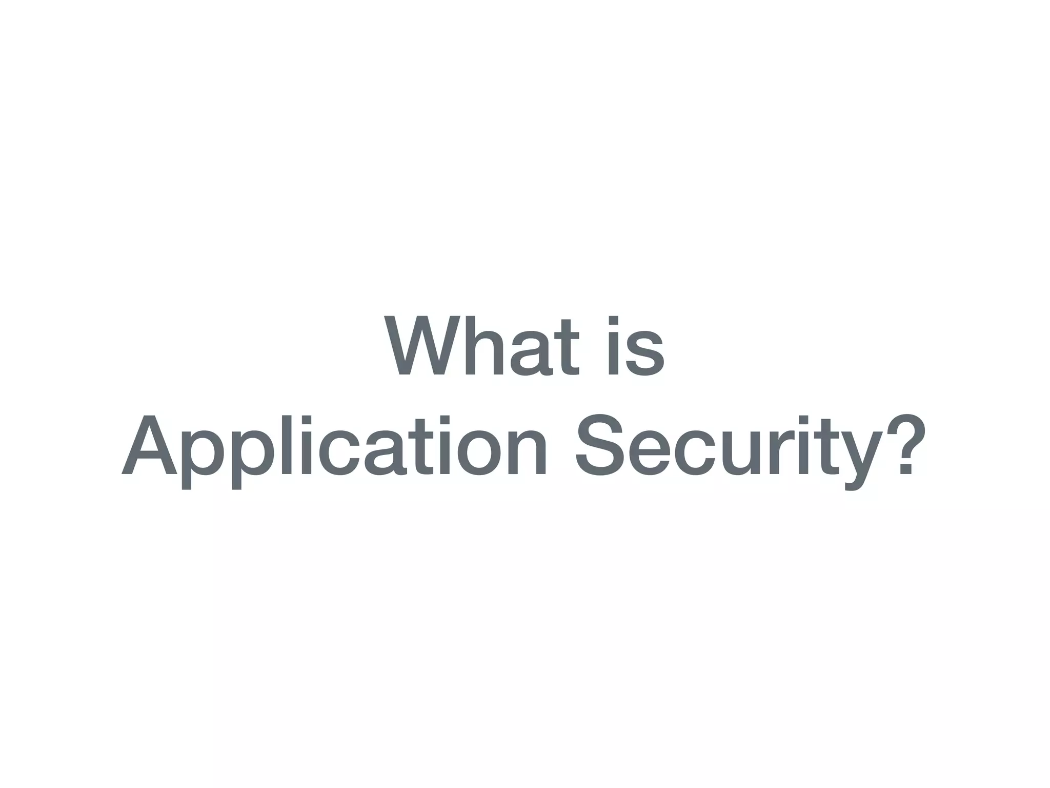 What is 
Application Security?
 