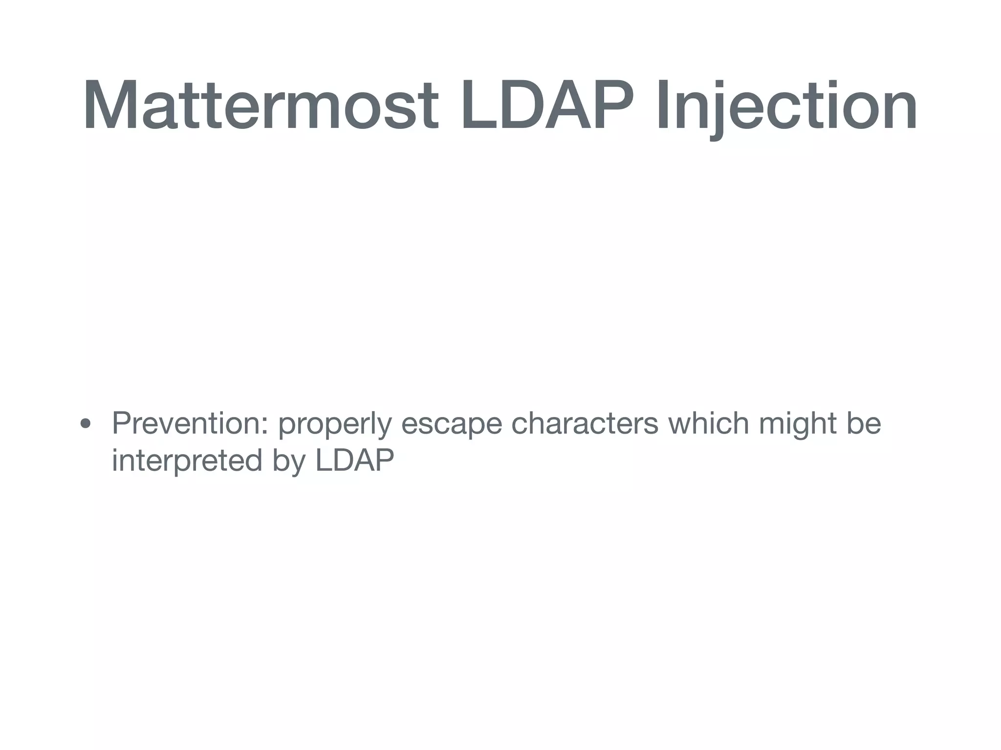 Mattermost LDAP Injection
• Prevention: properly escape characters which might be
interpreted by LDAP
 
