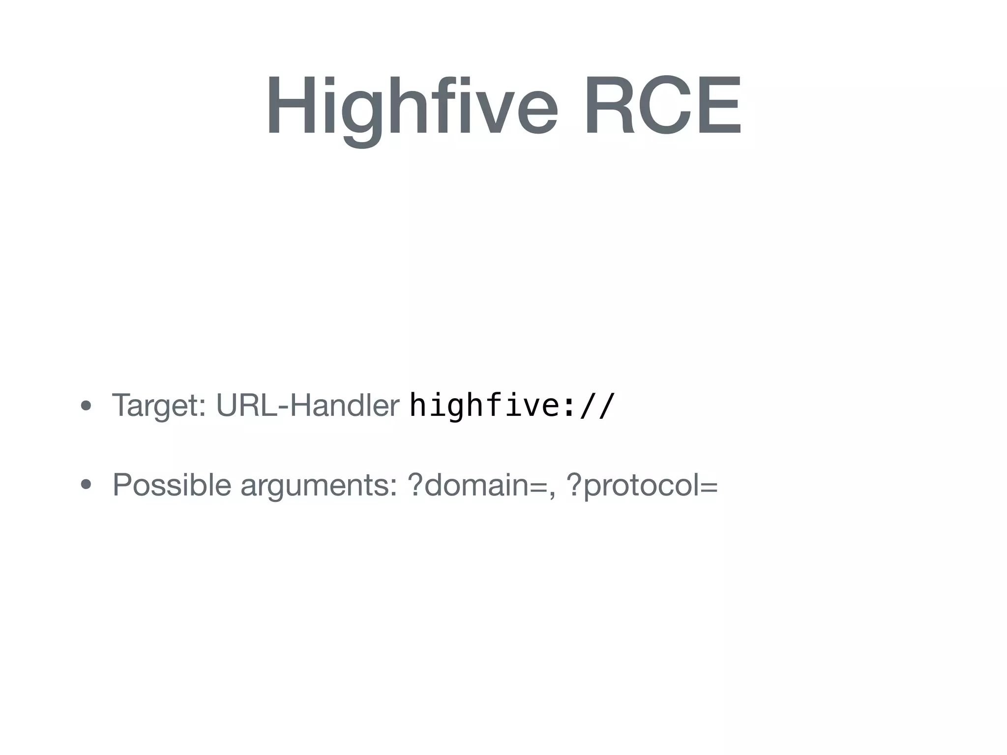 Highﬁve RCE
• Target: URL-Handler highfive://

• Possible arguments: ?domain=, ?protocol=
 