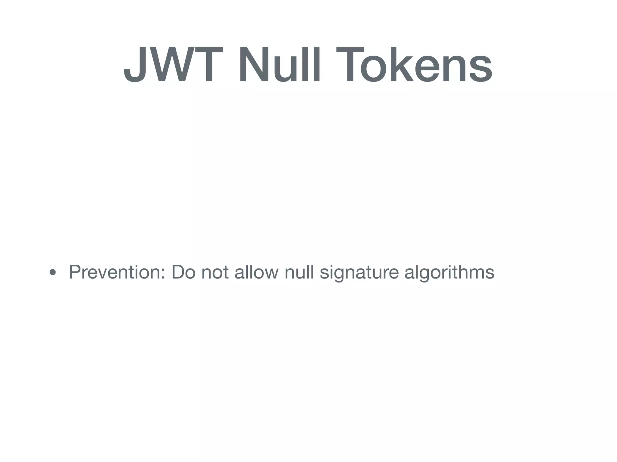 JWT Null Tokens
• Prevention: Do not allow null signature algorithms
 