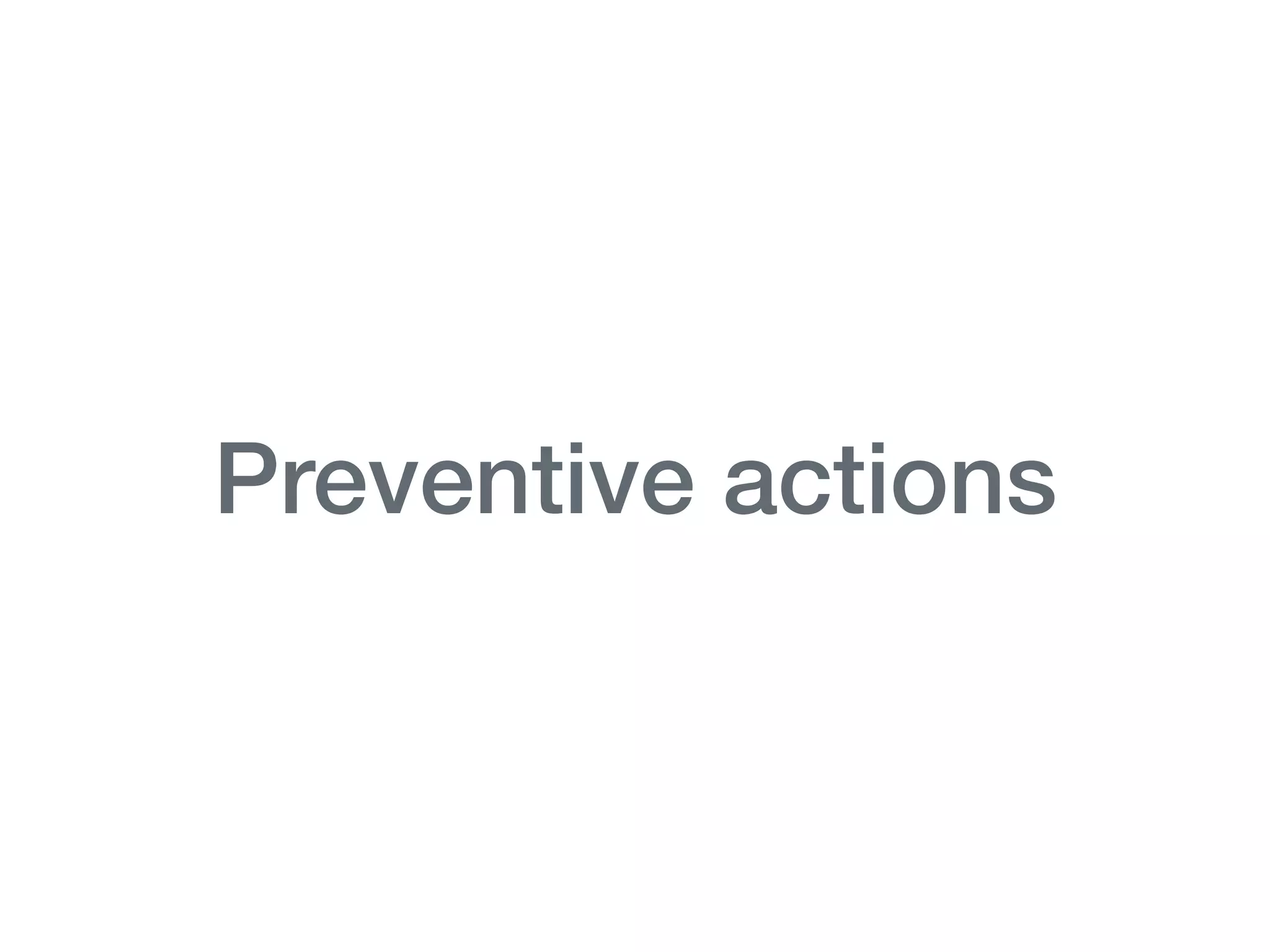 Preventive actions
 