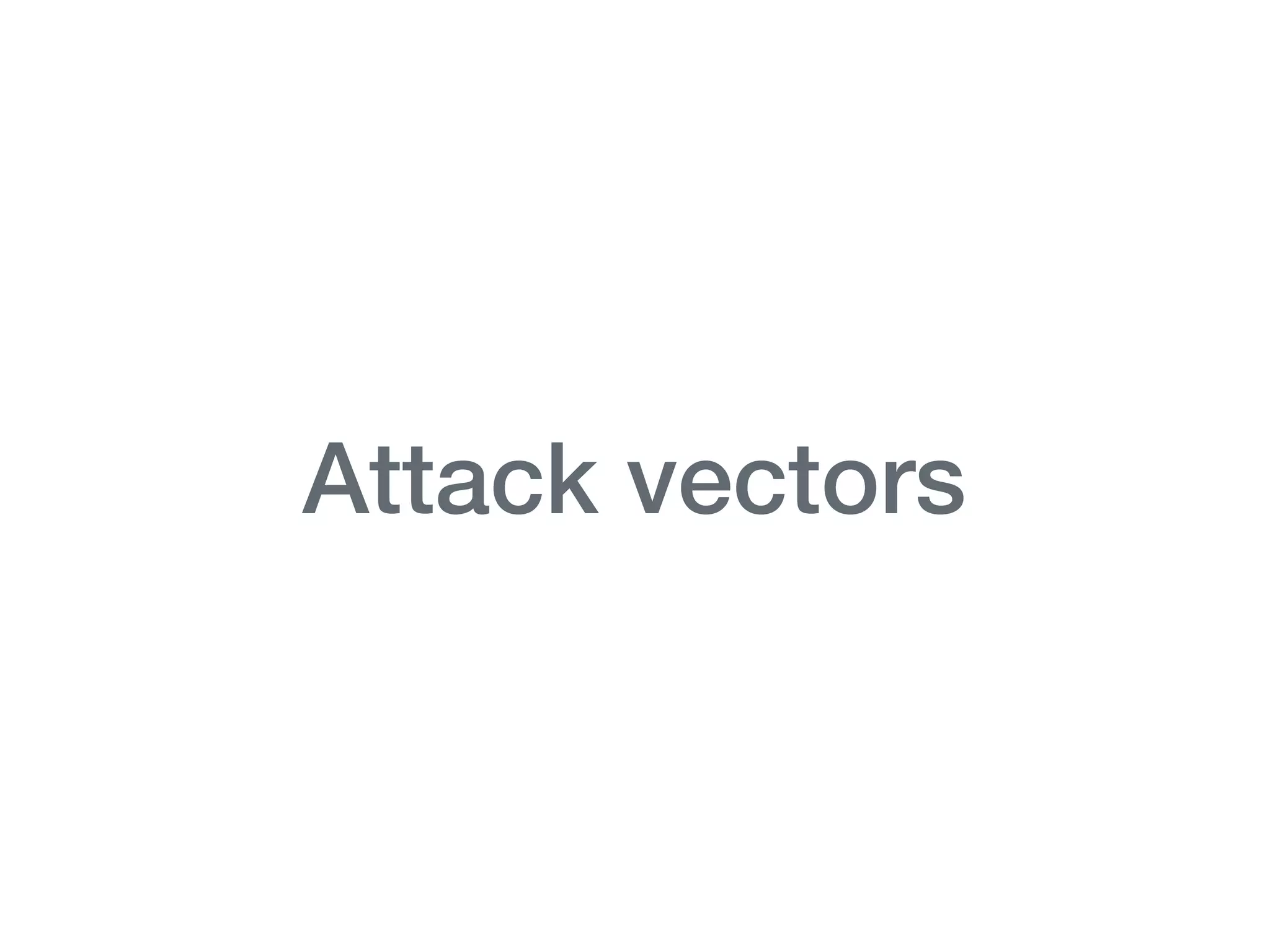 Attack vectors
 